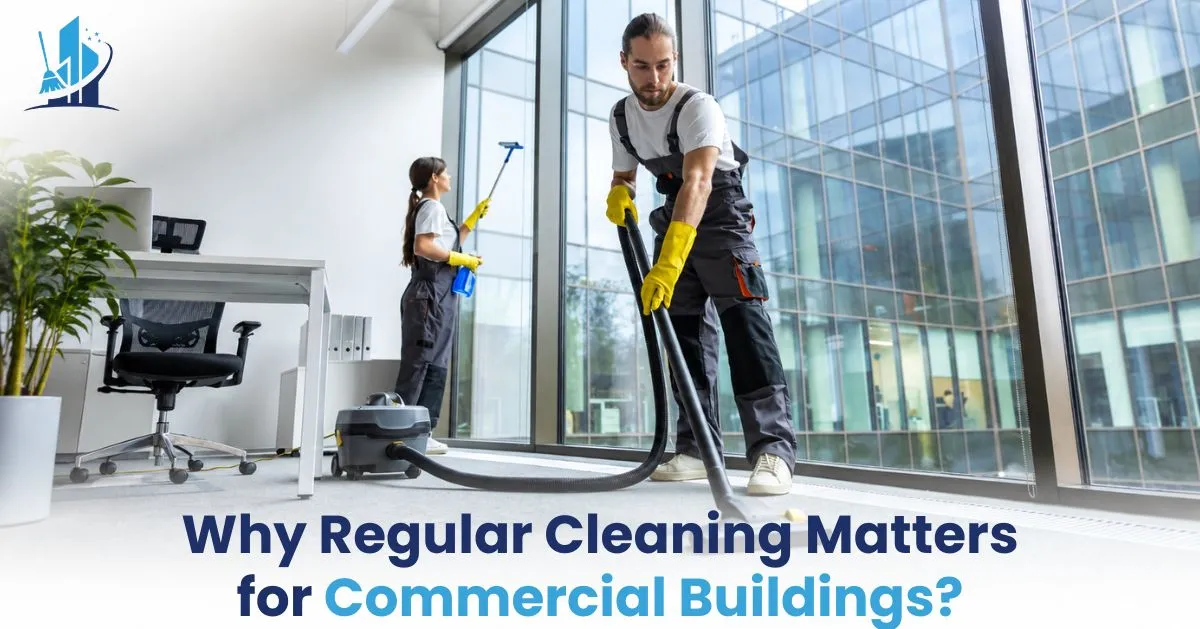 Why Regular Cleaning Matters for Commercial Buildings?